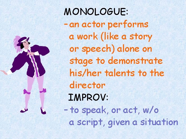 MONOLOGUE: – an actor performs a work (like a story or speech) alone on