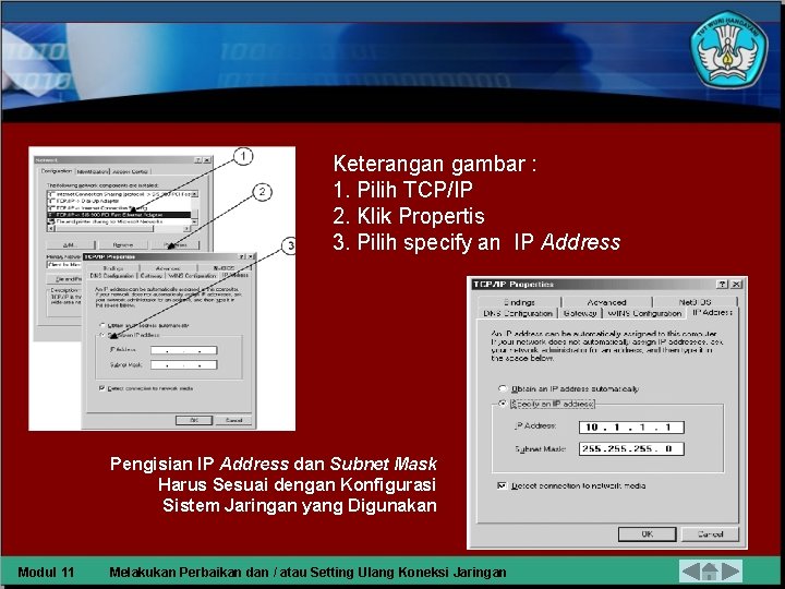 Keterangan gambar : 1. Pilih TCP/IP 2. Klik Propertis 3. Pilih specify an IP