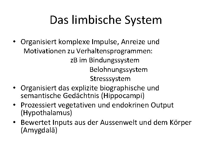 Das limbische System • Organisiert komplexe Impulse, Anreize und Motivationen zu Verhaltensprogrammen: z. B