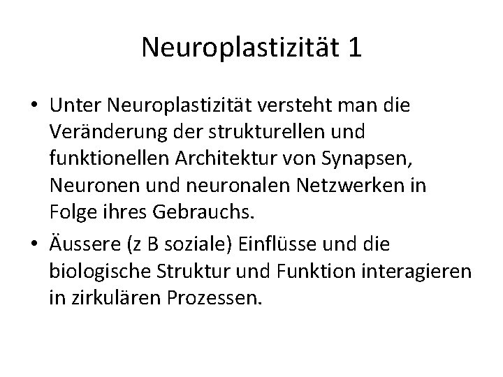 Neuroplastizität 1 • Unter Neuroplastizität versteht man die Veränderung der strukturellen und funktionellen Architektur