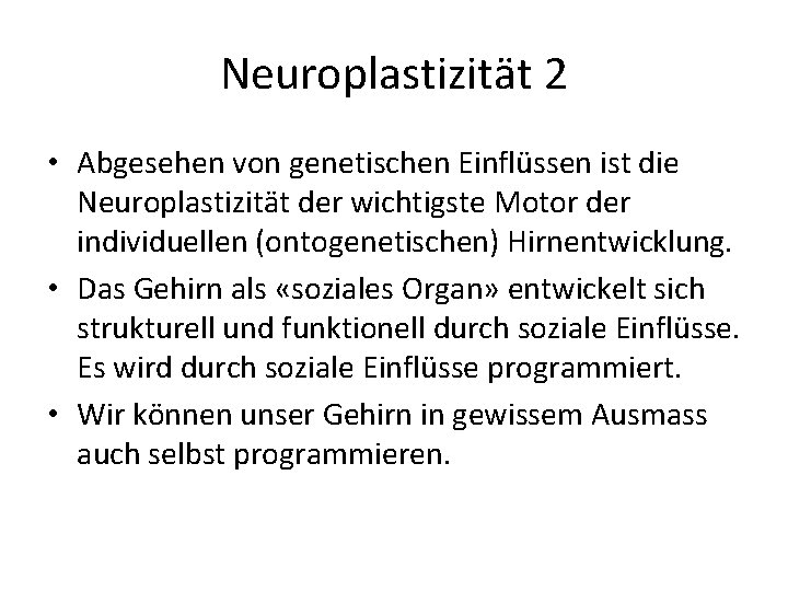 Neuroplastizität 2 • Abgesehen von genetischen Einflüssen ist die Neuroplastizität der wichtigste Motor der