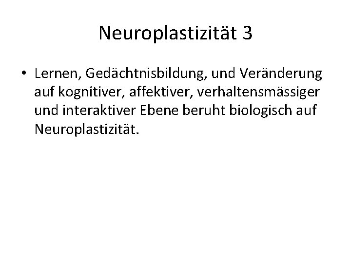 Neuroplastizität 3 • Lernen, Gedächtnisbildung, und Veränderung auf kognitiver, affektiver, verhaltensmässiger und interaktiver Ebene