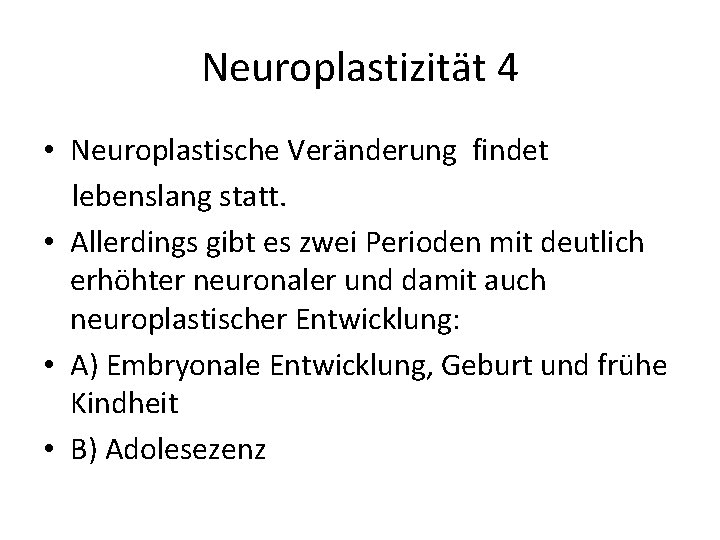 Neuroplastizität 4 • Neuroplastische Veränderung findet lebenslang statt. • Allerdings gibt es zwei Perioden