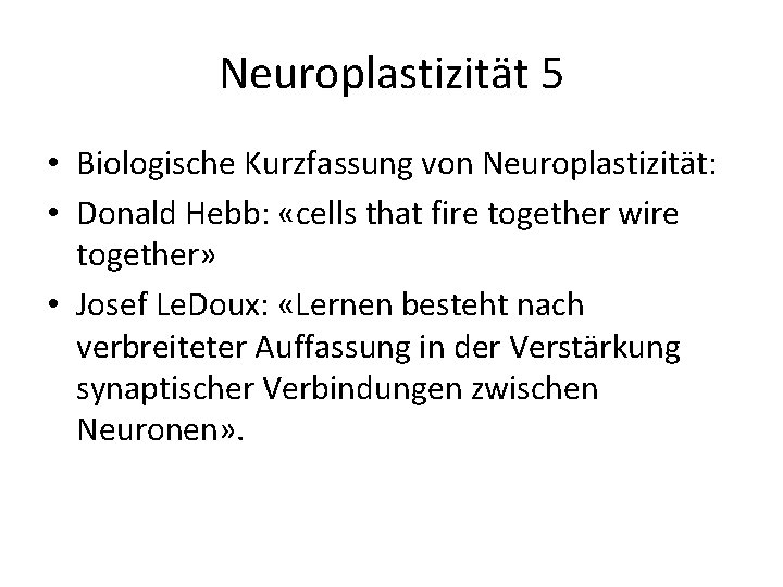 Neuroplastizität 5 • Biologische Kurzfassung von Neuroplastizität: • Donald Hebb: «cells that fire together