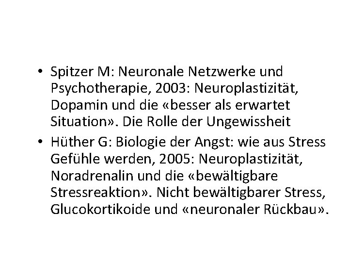  • Spitzer M: Neuronale Netzwerke und Psychotherapie, 2003: Neuroplastizität, Dopamin und die «besser