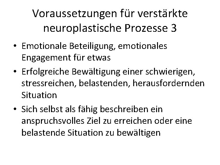 Voraussetzungen für verstärkte neuroplastische Prozesse 3 • Emotionale Beteiligung, emotionales Engagement für etwas •