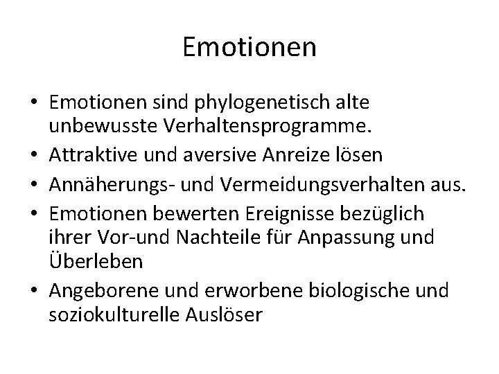 Emotionen • Emotionen sind phylogenetisch alte unbewusste Verhaltensprogramme. • Attraktive und aversive Anreize lösen