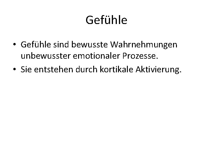 Gefühle • Gefühle sind bewusste Wahrnehmungen unbewusster emotionaler Prozesse. • Sie entstehen durch kortikale