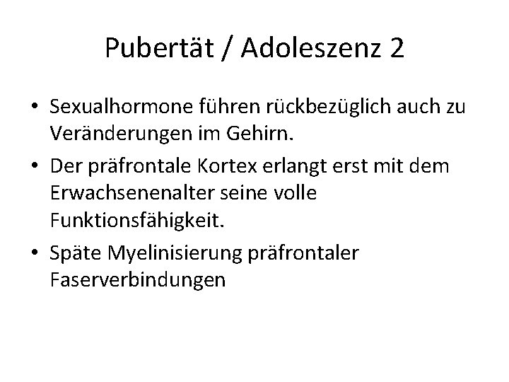 Pubertät / Adoleszenz 2 • Sexualhormone führen rückbezüglich auch zu Veränderungen im Gehirn. •