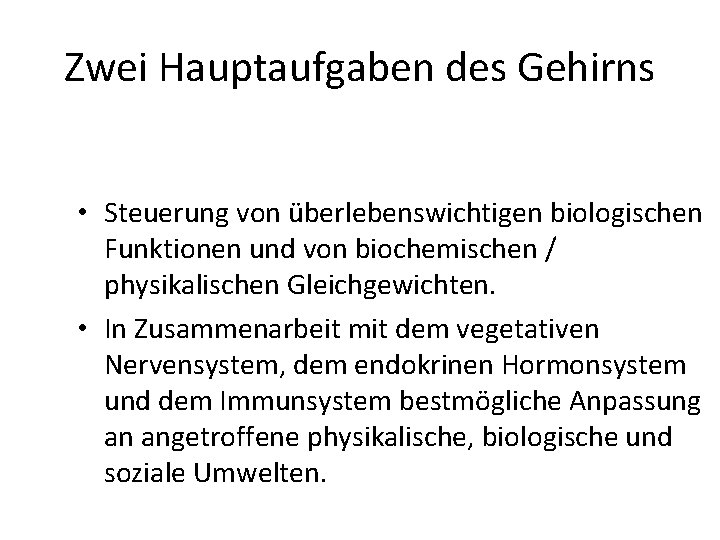 Zwei Hauptaufgaben des Gehirns • Steuerung von überlebenswichtigen biologischen Funktionen und von biochemischen /