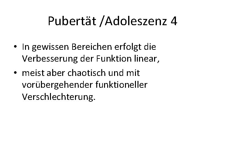 Pubertät /Adoleszenz 4 • In gewissen Bereichen erfolgt die Verbesserung der Funktion linear, •