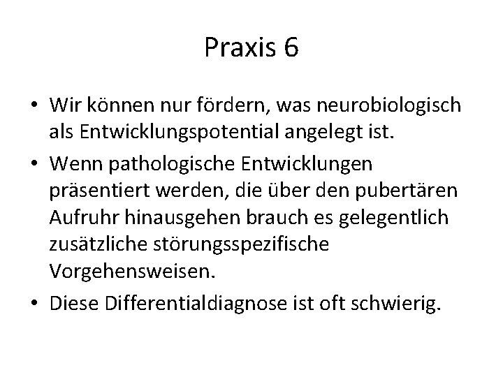 Praxis 6 • Wir können nur fördern, was neurobiologisch als Entwicklungspotential angelegt ist. •