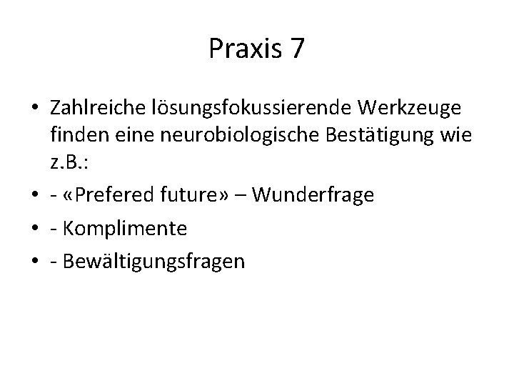 Praxis 7 • Zahlreiche lösungsfokussierende Werkzeuge finden eine neurobiologische Bestätigung wie z. B. :