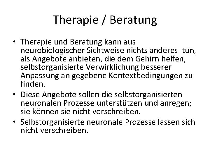 Therapie / Beratung • Therapie und Beratung kann aus neurobiologischer Sichtweise nichts anderes tun,