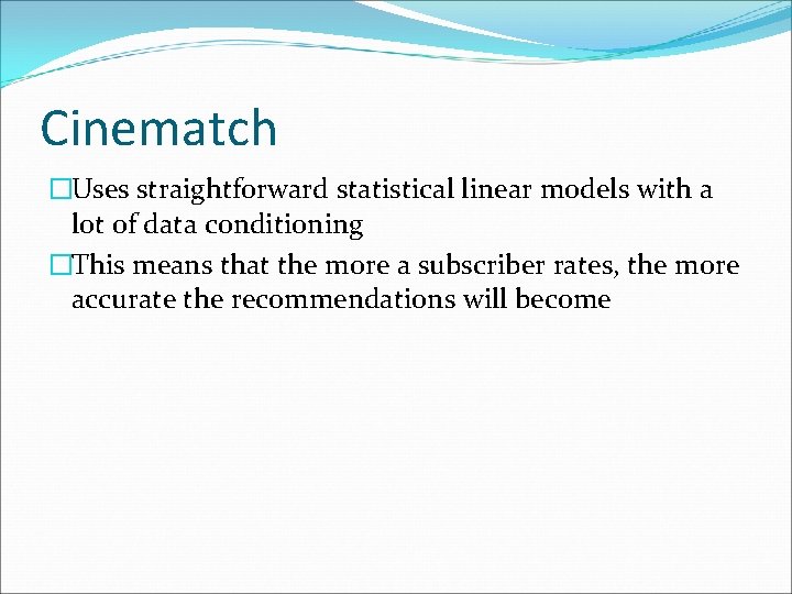 Cinematch �Uses straightforward statistical linear models with a lot of data conditioning �This means