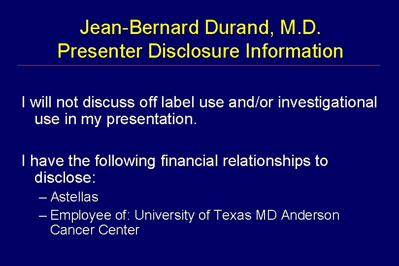 Jean-Bernard Durand, M. D. Presenter Disclosure Information I will not discuss off label use