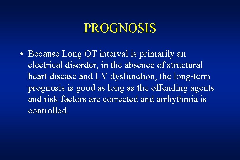 PROGNOSIS • Because Long QT interval is primarily an electrical disorder, in the absence