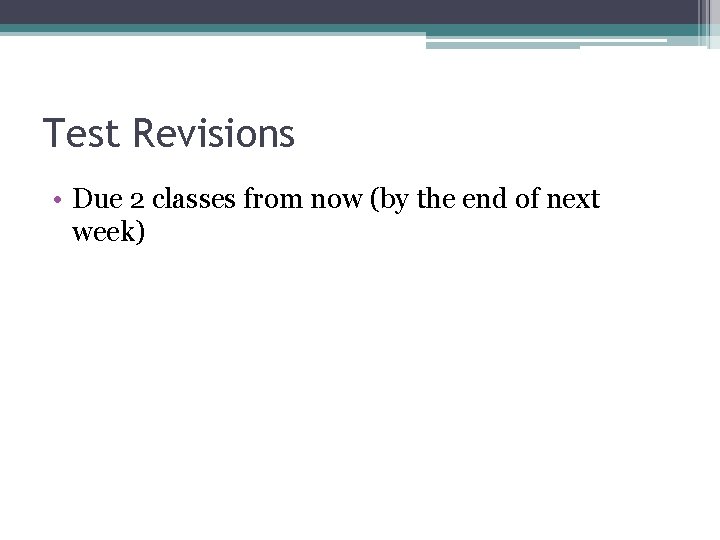 Test Revisions • Due 2 classes from now (by the end of next week)
