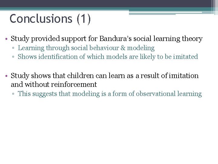 Conclusions (1) • Study provided support for Bandura’s social learning theory ▫ Learning through