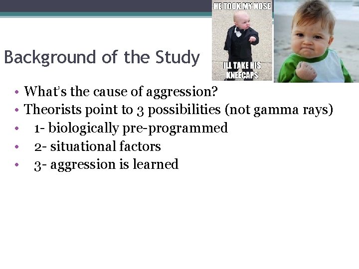 Background of the Study • What’s the cause of aggression? • Theorists point to
