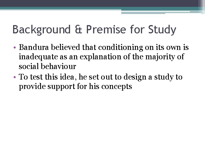 Background & Premise for Study • Bandura believed that conditioning on its own is