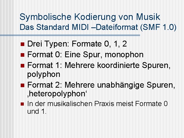 Symbolische Kodierung von Musik Das Standard MIDI –Dateiformat (SMF 1. 0) Drei Typen: Formate