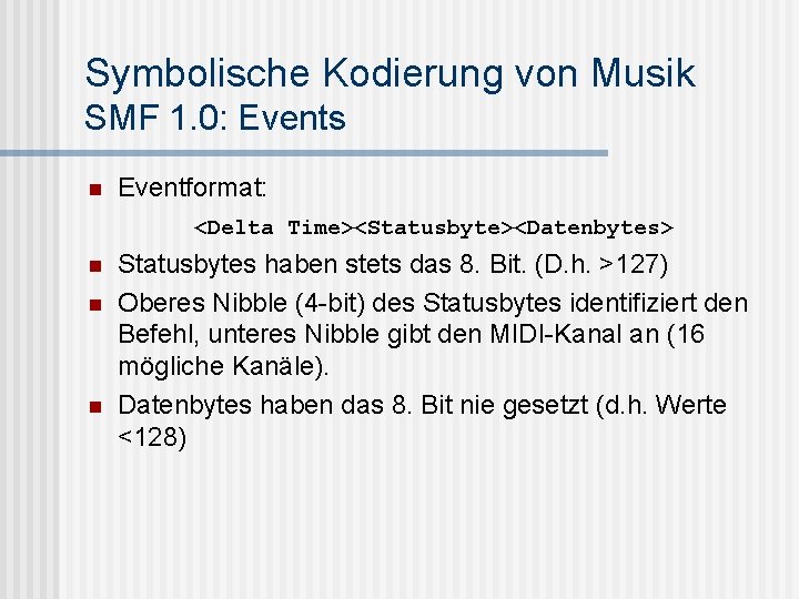 Symbolische Kodierung von Musik SMF 1. 0: Events n Eventformat: <Delta Time><Statusbyte><Datenbytes> n n