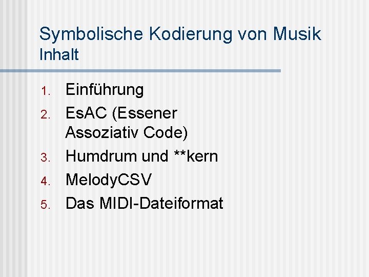 Symbolische Kodierung von Musik Inhalt 1. 2. 3. 4. 5. Einführung Es. AC (Essener