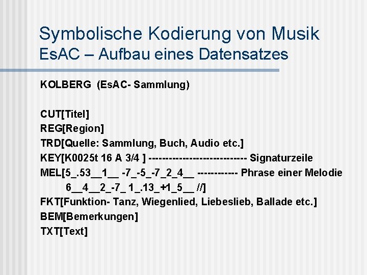 Symbolische Kodierung von Musik Es. AC – Aufbau eines Datensatzes KOLBERG (Es. AC- Sammlung)