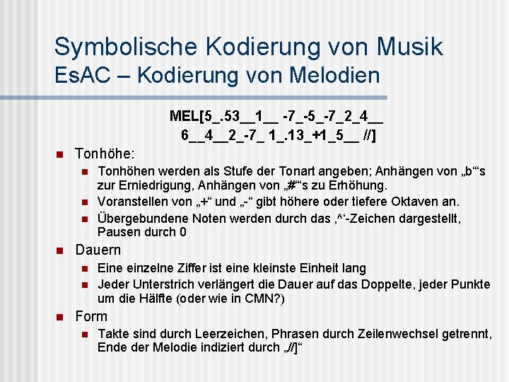 Symbolische Kodierung von Musik Es. AC – Kodierung von Melodien MEL[5_. 53__1__ -7_-5_-7_2_4__ 6__4__2_-7_