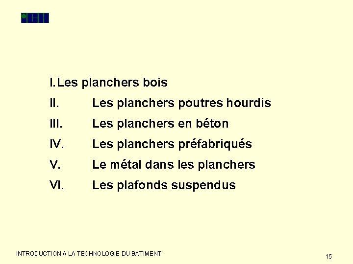 I. Les planchers bois II. Les planchers poutres hourdis III. Les planchers en béton