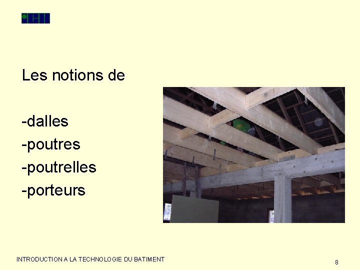 Les notions de -dalles -poutrelles -porteurs INTRODUCTION A LA TECHNOLOGIE DU BATIMENT 8 