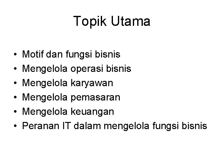 Topik Utama • • • Motif dan fungsi bisnis Mengelola operasi bisnis Mengelola karyawan