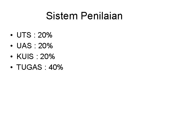 Sistem Penilaian • • UTS : 20% UAS : 20% KUIS : 20% TUGAS