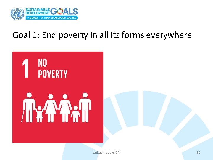 Goal 1: End poverty in all its forms everywhere United Nations DPI 10 