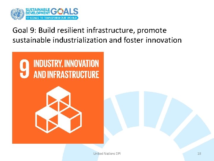 Goal 9: Build resilient infrastructure, promote sustainable industrialization and foster innovation United Nations DPI