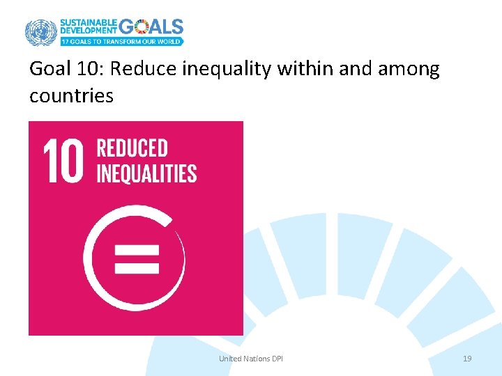 Goal 10: Reduce inequality within and among countries United Nations DPI 19 