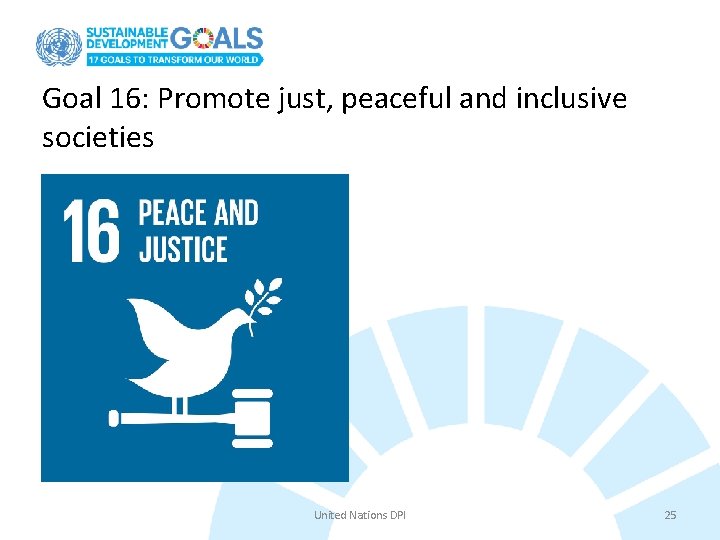 Goal 16: Promote just, peaceful and inclusive societies United Nations DPI 25 