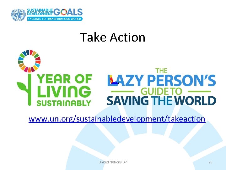 Take Action www. un. org/sustainabledevelopment/takeaction United Nations DPI 28 