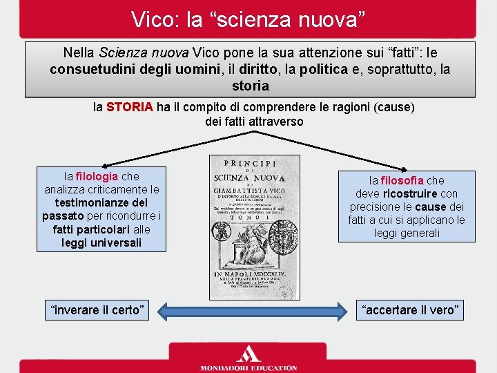 Vico: la “scienza nuova” Nella Scienza nuova Vico pone la sua attenzione sui “fatti”: