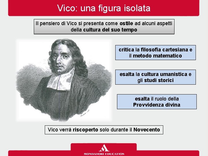 Vico: una figura isolata Il pensiero di Vico si presenta come ostile ad alcuni