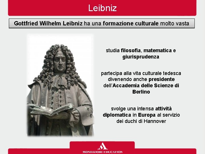 Leibniz Gottfried Wilhelm Leibniz ha una formazione culturale molto vasta studia filosofia, matematica e