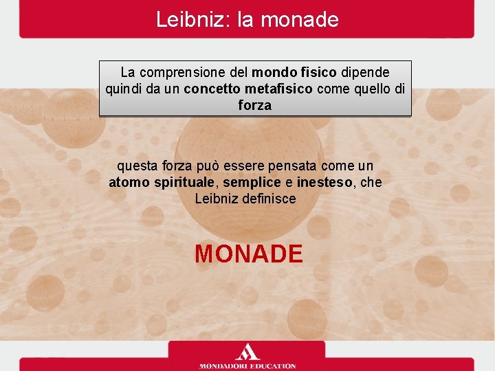 Leibniz: la monade La comprensione del mondo fisico dipende quindi da un concetto metafisico