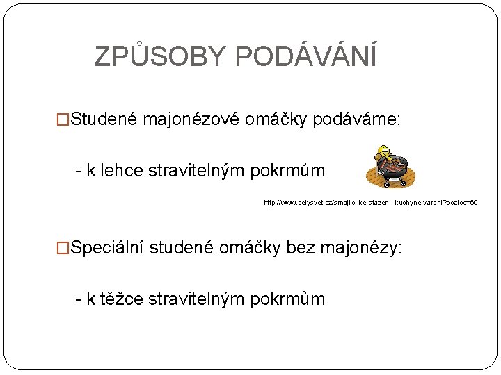  ZPŮSOBY PODÁVÁNÍ �Studené majonézové omáčky podáváme: - k lehce stravitelným pokrmům http: //www.