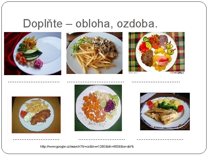 Doplňte – obloha, ozdoba. …………………………… …………… http: //www. google. cz/search? hl=cs&biw=1280&bih=850&tbs=sbi% 
