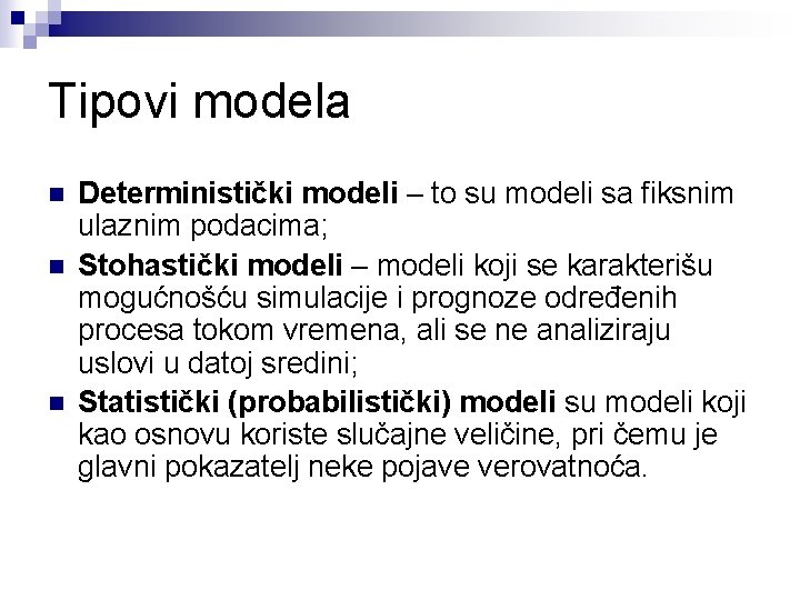 Tipovi modela n n n Deterministički modeli – to su modeli sa fiksnim ulaznim