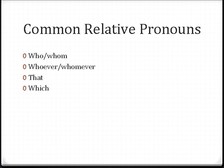 Common Relative Pronouns 0 Who/whom 0 Whoever/whomever 0 That 0 Which 