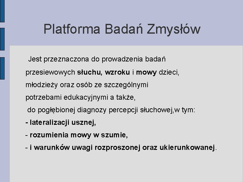 Platforma Badań Zmysłów Jest przeznaczona do prowadzenia badań przesiewowych słuchu, wzroku i mowy dzieci,