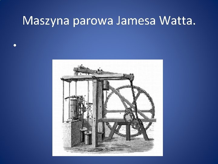 Maszyna parowa Jamesa Watta. • 