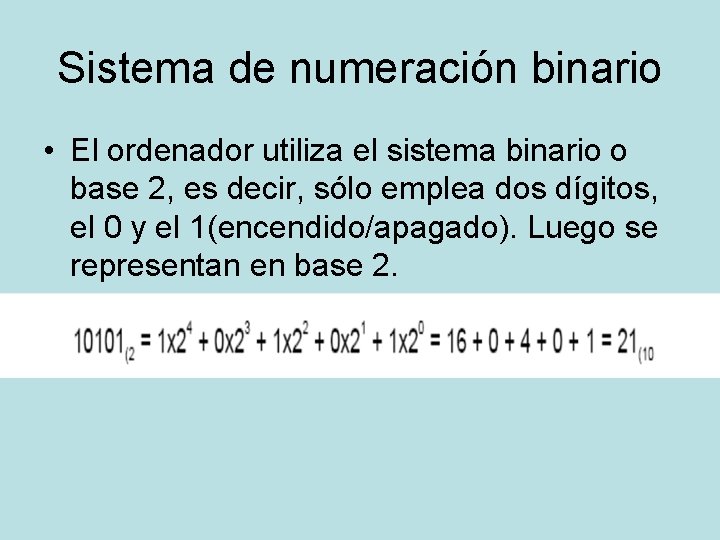 Sistema de numeración binario • El ordenador utiliza el sistema binario o base 2,